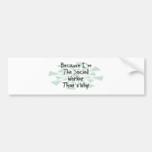 Because I'm the Social Worker Bumper Sticker