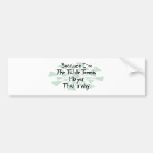 Because I'm the Table Tennis Player Bumper Stickers