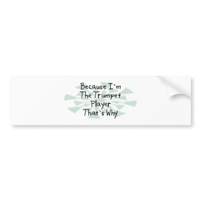 Because I'm the Trumpet Player Bumper Sticker by busybrain