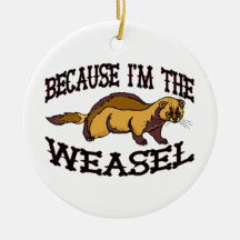 Because I'm The Weasel Christmas Tree Ornaments