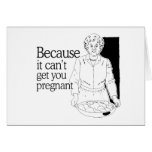 BECAUSE IT CAN'T GET YOU PREGNANT