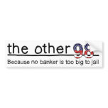 Because no banker is too big to jail bumper stickers