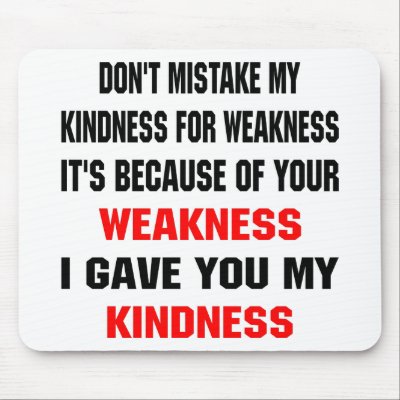 Because Of Your Weakness I Gave You Kindness Mousepads by WhiteTiger_LLC