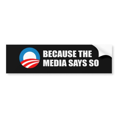 BECAUSE THE MEDIA SAYS SO Bumpersticker Bumper Sticker by antiobama