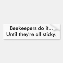 Beekeepers do it...Until they're all sticky. Bumper Stickers