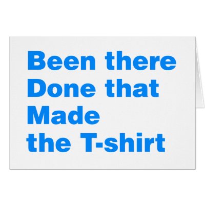 Been there, done that made the tshirt cards by CarbonClothing