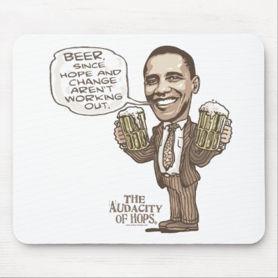 Beer because Hope Change Aren't Working Obama Mousepad by YesPoliticsSuck