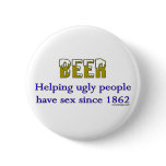 Beer, helping ugly people have sex since 1862!