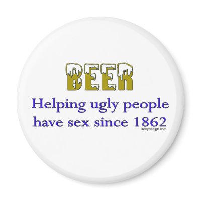 Beer, helping ugly people Magnets by ironydesign