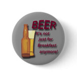 Beer it's not just for Breakfast anymore red Buttons