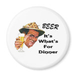 Beer - It's What's For Dinner! Fridge Magnet