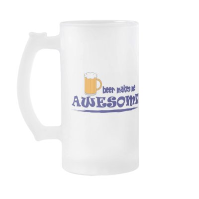 Beer Makes Me Awesome Beer Mug