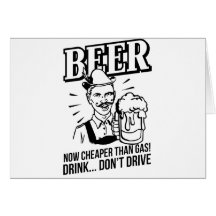 BEER - now cheaper than gas! Drink...don't drive Cards