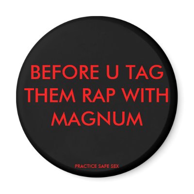BEFORE U TAG THEM RAP WITH MAGNUM, PRACTICE SAF... MAGNETS by wademoe