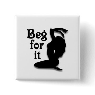 Beg for it by CulturalPerspective6