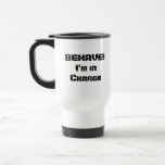 BEHAVE!  I'm in charge. Black and White. Mug