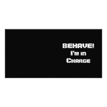 BEHAVE!  I'm in charge. Black and White. Customised Photo Card
