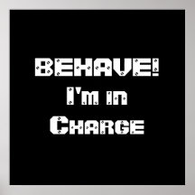 BEHAVE!  I'm in charge. Black and White. Print