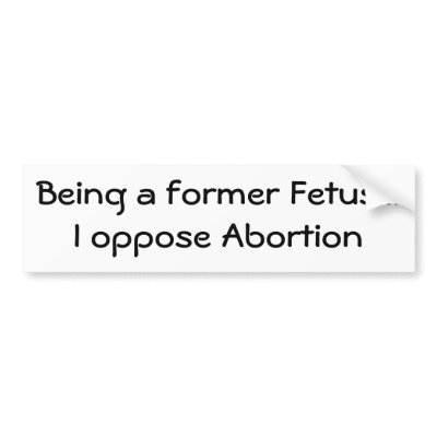 Being a former Foetus...I oppose Abortion by nhtrailguy