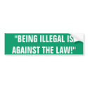 "BEING ILLEGAL ISAGAINST THE LAW!" bumper stickers