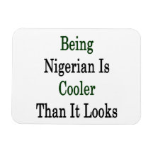 Being Nigerian Is Cooler Than It Looks Magnets