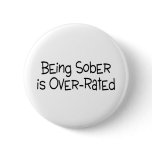 Being Sober Is Over Rated buttons