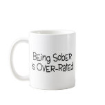 Being Sober Is Over Rated Mug
