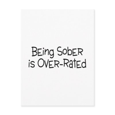 Being Sober Is Over Rated by TeeZazzle