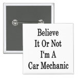 Believe It Or Not I'm A Car Mechanic Pinback Buttons
