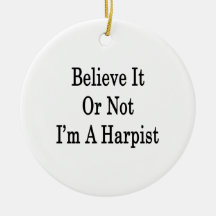 Believe It Or Not I'm A Harpist Ornaments
