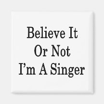 Believe It Or Not I'm A Singer Fridge Magnet