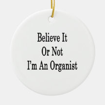 Believe It Or Not I'm An Organist Christmas Tree Ornaments