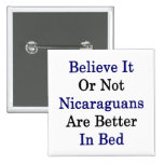 Believe It Or Not Nicaraguans Are Better In Bed Pinback Button