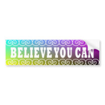 Believe You Can ~3 Word  Bumper Sticker