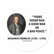 Benjamin Franklin Never Was Good War Or Bad Peace