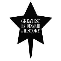 Best Bridesmaids Greatest Bridesmaid in History Cake Topper
