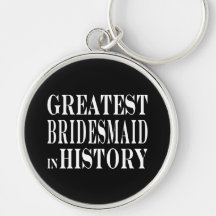 Best Bridesmaids Greatest Bridesmaid in History Keychains
