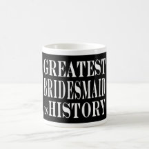 Best Bridesmaids Greatest Bridesmaid in History Mugs