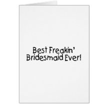 Best Freakin Bridesmaid Ever Greeting Cards