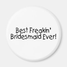 Best Freakin Bridesmaid Ever Refrigerator Magnet