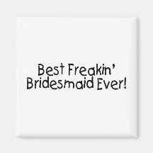 Best Freakin Bridesmaid Ever Wedding Fridge Magnets