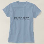 Best Friends = Forever!BoyFriends = Whatever! t-shirts