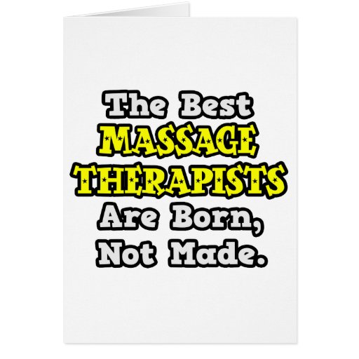 Best Massage Therapists Are Born, Not Made Greeting Card