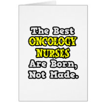 Best Oncology Nurses Are Born, Not Made Greeting Cards