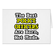 Best Police Officers Are Born, Not Made Card