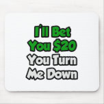 Bet You 20 Bucks You Turn Me Down Mousepad