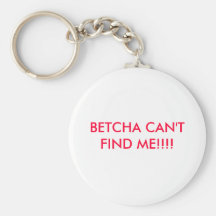 BETCHA CAN'T FIND ME!!!! KEY CHAIN