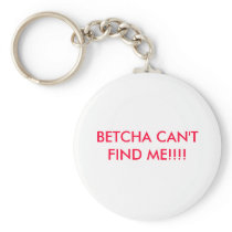 BETCHA CAN'T FIND ME!!!! KEY CHAIN