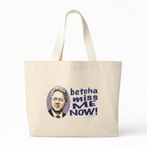 Betcha Miss Me Now! Bill Clinton  Bag 
