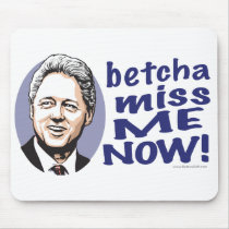 Betcha Miss Me Now! Bill Clinton  Mousepad 